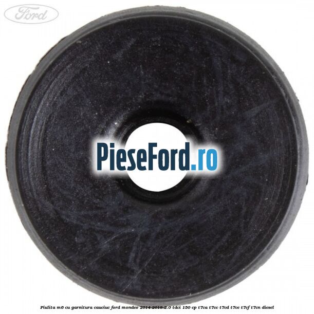 Piulita M6 cu garnitura cauciuc Ford Mondeo 2014-2018 2.0 TDCi 150 cp Piulita M6 cu garnitura cauciuc Ford Mondeo 2014-2018 2.0 TDCi 150 cp T7CA, T7CC, T7CD, T7CE, T7CF, T7CN diesel