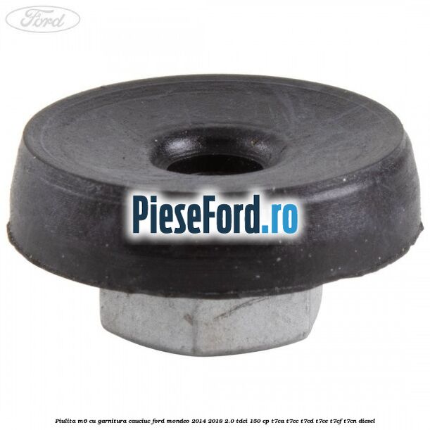Piulita M6 cu garnitura cauciuc Ford Mondeo 2014-2018 2.0 TDCi 150 cp Piulita M6 cu garnitura cauciuc Ford Mondeo 2014-2018 2.0 TDCi 150 cp T7CA, T7CC, T7CD, T7CE, T7CF, T7CN diesel