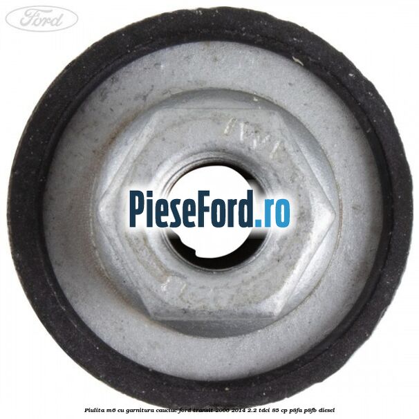 Piulita M6 cu garnitura cauciuc Ford Transit 2006-2014 2.2 TDCi 85 cp Piulita M6 cu garnitura cauciuc Ford Transit 2006-2014 2.2 TDCi 85 cp P8FA, P8FB diesel