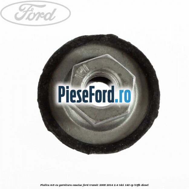 Piulita M6 cu garnitura cauciuc Ford Transit 2006-2014 2.4 TDCi 140 cp Piulita M6 cu garnitura cauciuc Ford Transit 2006-2014 2.4 TDCi 140 cp H9FB diesel