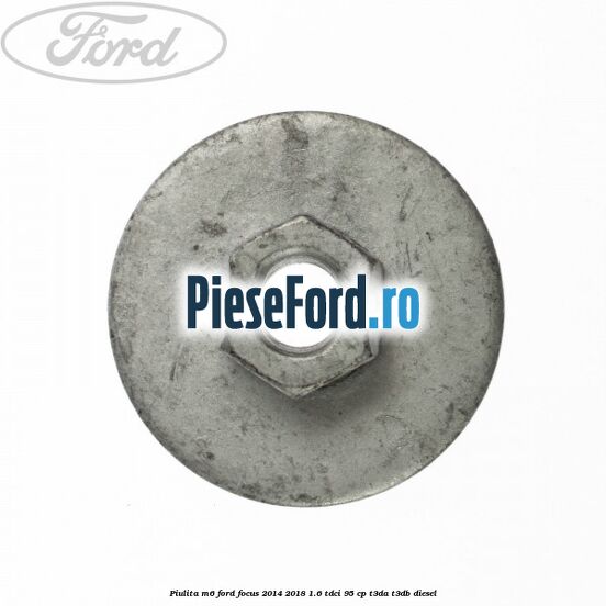 Piulita M6 Ford Focus 2014-2018 1.6 TDCi 95 cp Piulita M6 Ford Focus 2014-2018 1.6 TDCi 95 cp T3DA, T3DB diesel