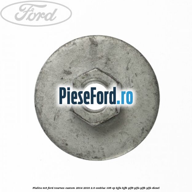 Piulita M6 Ford Tourneo Custom 2014-2018 2.0 EcoBlue 105 cp BJFA, BJFB, YLF6, YLFA, YLFB, YLFS diesel
