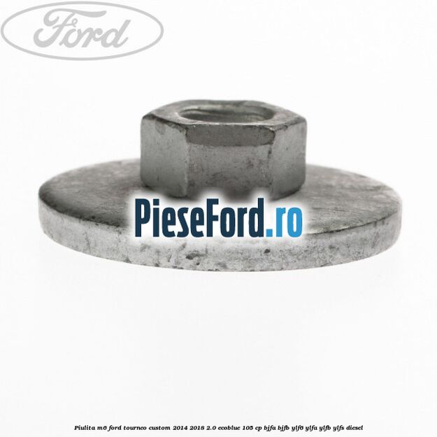 Piulita M6 Ford Tourneo Custom 2014-2018 2.0 EcoBlue 105 cp BJFA, BJFB, YLF6, YLFA, YLFB, YLFS diesel