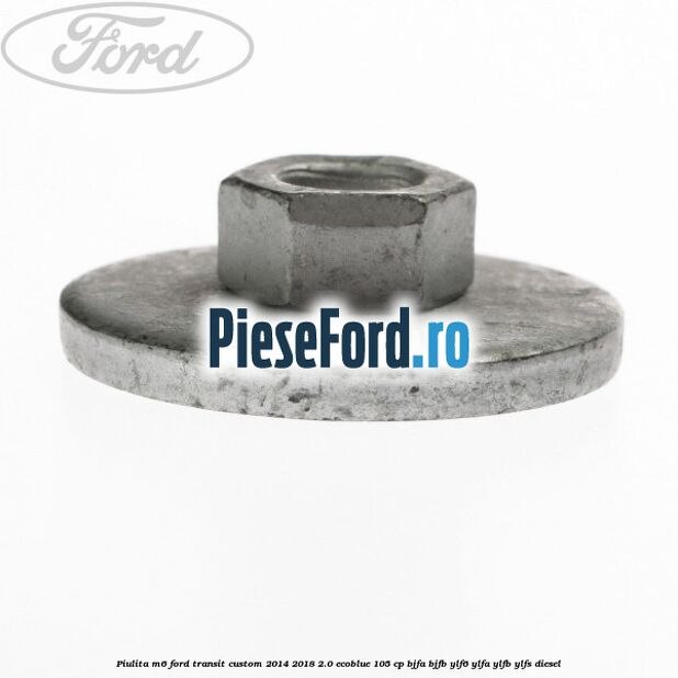 Piulita M6 Ford Transit Custom 2014-2018 2.0 EcoBlue 105 cp BJFA, BJFB, YLF6, YLFA, YLFB, YLFS diesel