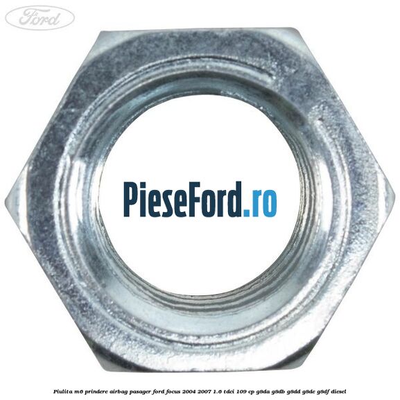 Piulita M6 prindere airbag pasager Ford Focus 2004-2007 1.6 TDCi 109 cp Piulita M6 prindere airbag pasager Ford Focus 2004-2007 1.6 TDCi 109 cp G8DA, G8DB, G8DD, G8DE, G8DF diesel
