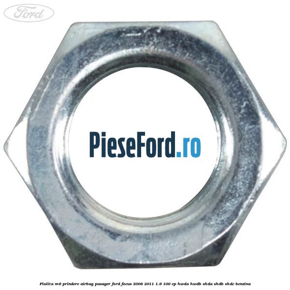 Piulita M6 prindere airbag pasager Ford Focus 2008-2011 1.6 100 cp HWDA, HWDB, SHDA, SHDB, SHDC benzina
