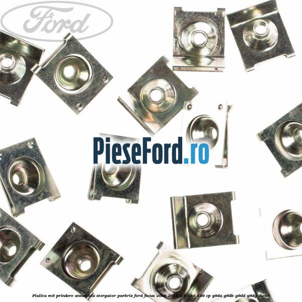 Piulita M6 prindere ansamblu stergator parbriz Ford Focus 2008-2011 2.0 TDCi 136 cp Piulita M6 prindere ansamblu stergator parbriz Ford Focus 2008-2011 2.0 TDCi 136 cp G6DA, G6DB, G6DD, G6DG diesel