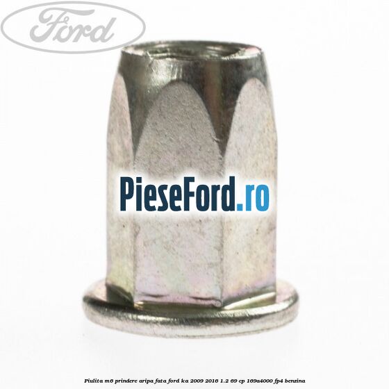 Piulita M6 prindere aripa fata Ford Ka 2009-2016 1.2 69 cp 169A4000, FP4 benzina