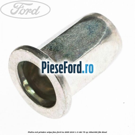 Piulita M6 prindere aripa fata Ford Ka 2009-2016 1.3 TDCi 75 cp 169A1000, FD4 diesel