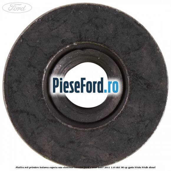 Piulita M6 prindere balama capota sau elemente interior Ford C-Max 2007-2011 1.6 TDCi 90 cp GPDA, HHDA, HHDB diesel