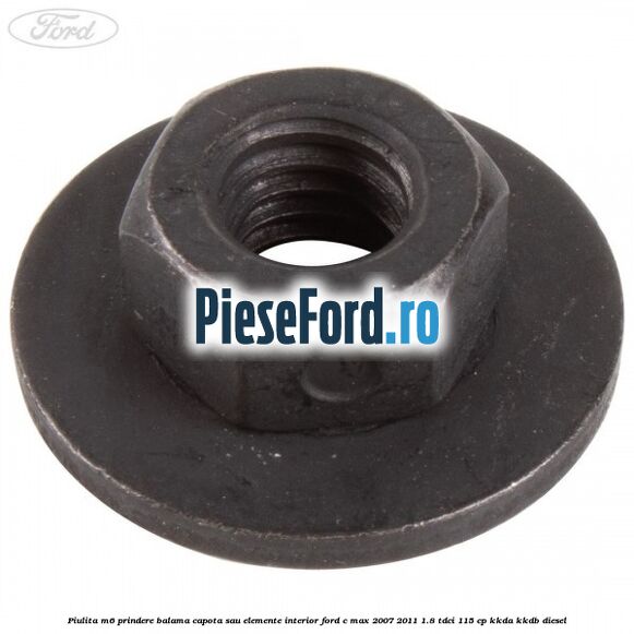 Piulita M6 prindere balama capota sau elemente interior Ford C-Max 2007-2011 1.8 TDCi 115 cp Piulita M6 prindere balama capota sau elemente interior Ford C-Max 2007-2011 1.8 TDCi 115 cp KKDA, KKDB diesel