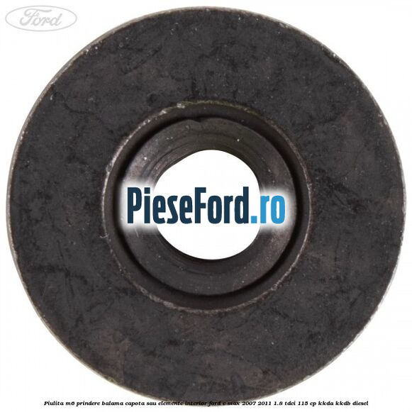 Piulita M6 prindere balama capota sau elemente interior Ford C-Max 2007-2011 1.8 TDCi 115 cp Piulita M6 prindere balama capota sau elemente interior Ford C-Max 2007-2011 1.8 TDCi 115 cp KKDA, KKDB diesel