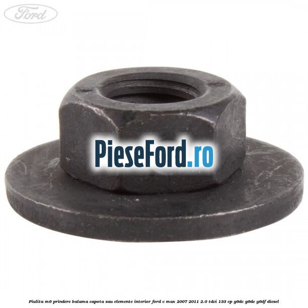 Piulita M6 prindere balama capota sau elemente interior Ford C-Max 2007-2011 2.0 TDCi 133 cp G6DC, G6DE, G6DF diesel