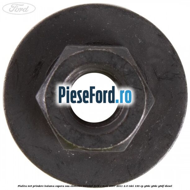 Piulita M6 prindere balama capota sau elemente interior Ford C-Max 2007-2011 2.0 TDCi 133 cp G6DC, G6DE, G6DF diesel