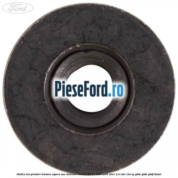 Piulita M6 prindere balama capota sau elemente interior Ford C-Max 2007-2011 2.0 TDCi 133 cp G6DC, G6DE, G6DF diesel