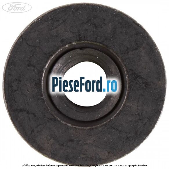 Piulita M6 prindere balama capota sau elemente interior Ford Focus 2004-2007 2.5 ST 225 cp HYDA benzina