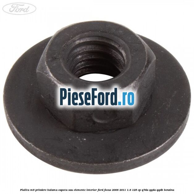 Piulita M6 prindere balama capota sau elemente interior Ford Focus 2008-2011 1.8 125 cp Q7DA, QQDA, QQDB benzina