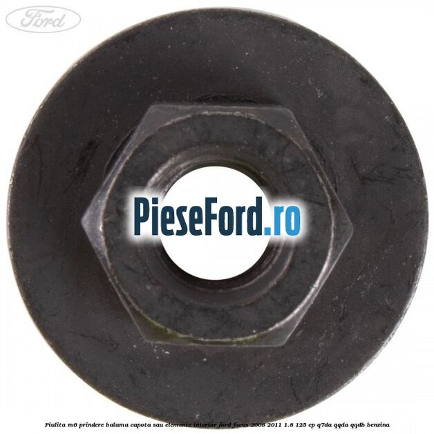 Piulita M6 prindere balama capota sau elemente interior Ford Focus 2008-2011 1.8 125 cp Q7DA, QQDA, QQDB benzina