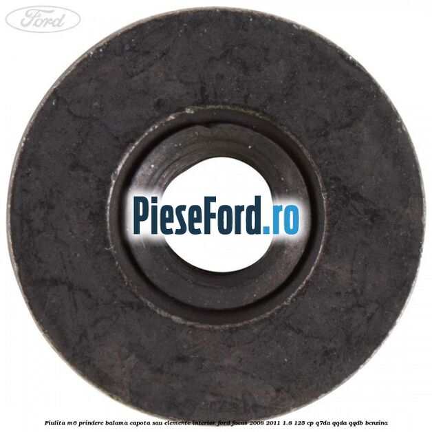 Piulita M6 prindere balama capota sau elemente interior Ford Focus 2008-2011 1.8 125 cp Q7DA, QQDA, QQDB benzina