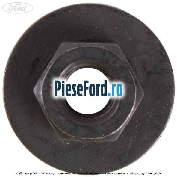 Piulita M6 prindere balama capota sau elemente interior Ford Focus 2019-2023 1.0 EcoBoost mHEV 125 cp B7DA Hybrid