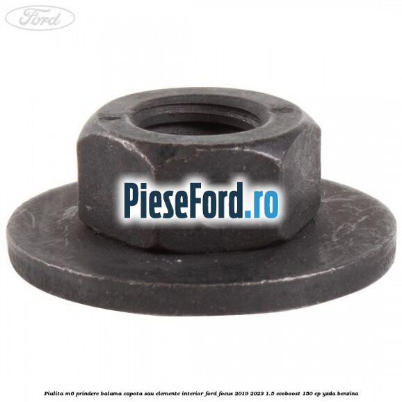Piulita M6 prindere balama capota sau elemente interior Ford Focus 2019-2023 1.5 EcoBoost 150 cp YZDA benzina