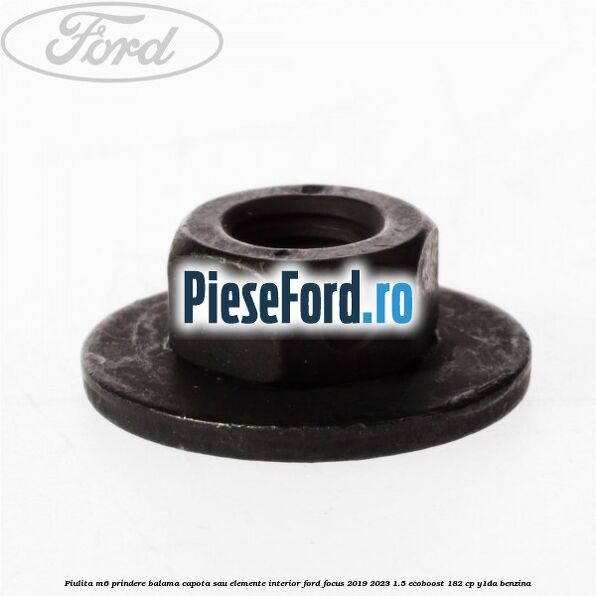 Piulita M6 prindere balama capota sau elemente interior Ford Focus 2019-2023 1.5 EcoBoost 182 cp Y1DA benzina