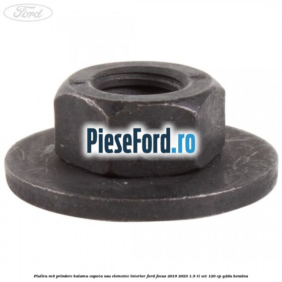 Piulita M6 prindere balama capota sau elemente interior Ford Focus 2019-2023 1.5 Ti-VCT 120 cp Piulita M6 prindere balama capota sau elemente interior Ford Focus 2019-2023 1.5 Ti-VCT 120 cp Y2DA benzina