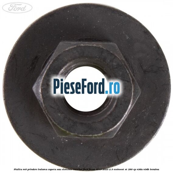 Piulita M6 prindere balama capota sau elemente interior Ford Focus 2019-2023 2.3 EcoBoost ST 280 cp N3DA, N3DB benzina