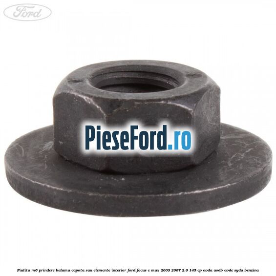 Piulita M6 prindere balama capota sau elemente interior Ford Focus C-Max 2003-2007 2.0 145 cp AODA, AODB, AODE, SYDA benzina