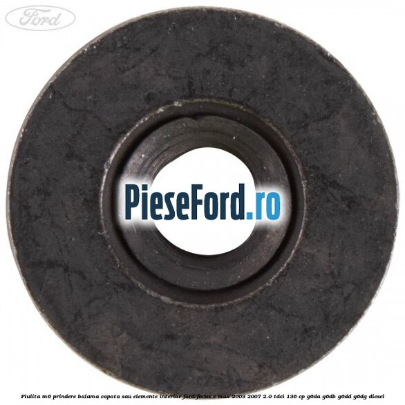 Piulita M6 prindere balama capota sau elemente interior Ford Focus C-Max 2003-2007 2.0 TDCi 136 cp G6DA, G6DB, G6DD, G6DG diesel