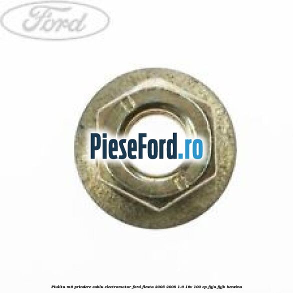 Piulita M6 prindere cablu electromotor Ford Fiesta 2005-2008 1.6 16V 100 cp FYJA, FYJB benzina