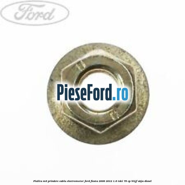Piulita M6 prindere cablu electromotor Ford Fiesta 2008-2012 1.6 TDCi 75 cp HHJF, UBJA diesel
