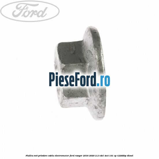 Piulita M6 prindere cablu electromotor Ford Ranger 2016-2020 2.2 TDCi 4x4 131 cp Piulita M6 prindere cablu electromotor Ford Ranger 2016-2020 2.2 TDCi 4x4 131 cp T22DD0P diesel
