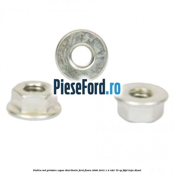 Piulita M6 prindere capac distributie Ford Fiesta 2008-2012 1.4 TDCi 70 cp Piulita M6 prindere capac distributie Ford Fiesta 2008-2012 1.4 TDCi 70 cp F6JD, KVJA diesel