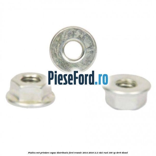 Piulita M6 prindere capac distributie Ford Transit 2014-2018 2.2 TDCi RWD 100 cp DRR5 diesel