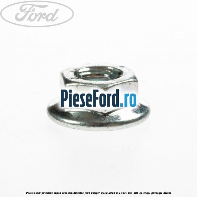 Piulita M6 prindere cupla coloana directie Ford Ranger 2012-2015 2.2 TDCi 4x4 125 cp Piulita M6 prindere cupla coloana directie Ford Ranger 2012-2015 2.2 TDCi 4x4 125 cp ENQW, GBVAJQW diesel