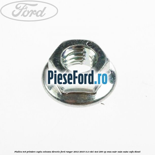 Piulita M6 prindere cupla coloana directie Ford Ranger 2012-2015 3.2 TDCi 4x4 200 cp ENSA, SA2R, SA2S, SA2W, SAFA diesel