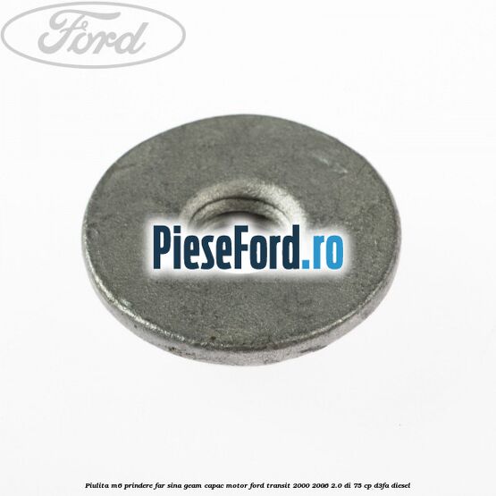 Piulita M6 prindere far sina geam capac motor Ford Transit 2000-2006 2.0 DI 75 cp D3FA diesel