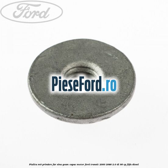 Piulita M6 prindere far sina geam capac motor Ford Transit 2000-2006 2.0 DI 86 cp F3FA diesel