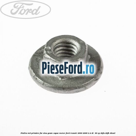 Piulita M6 prindere far sina geam capac motor Ford Transit 2000-2006 2.4 DI  90 cp D2FA, D2FB diesel