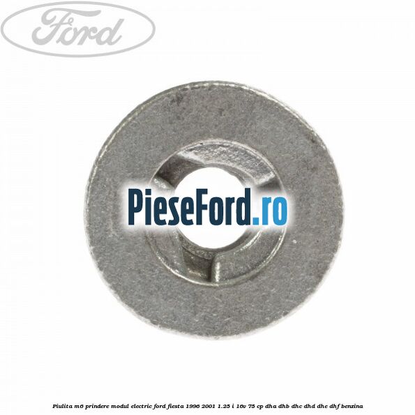 Piulita M6 prindere modul electric Ford Fiesta 1996-2001 1.25 i 16V 75 cp Piulita M6 prindere modul electric Ford Fiesta 1996-2001 1.25 i 16V 75 cp DHA, DHB, DHC, DHD, DHE, DHF benzina