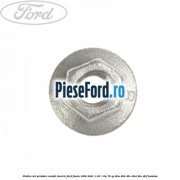 Piulita M6 prindere modul electric Ford Fiesta 1996-2001 1.25 i 16V 75 cp DHA, DHB, DHC, DHD, DHE, DHF benzina