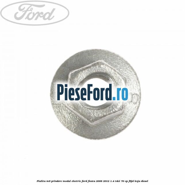 Piulita M6 prindere modul electric Ford Fiesta 2008-2012 1.4 TDCi 70 cp F6JD, KVJA diesel
