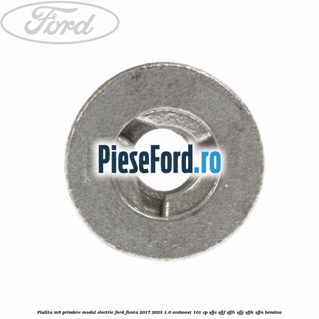 Piulita M6 prindere modul electric Ford Fiesta 2017-2023 1.0 EcoBoost 101 cp SFJE, SFJF, SFJH, SFJJ, SFJK, SFJN benzina