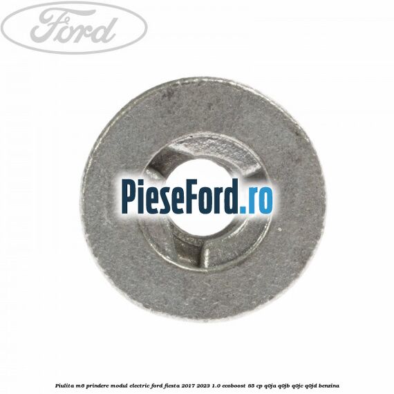 Piulita M6 prindere modul electric Ford Fiesta 2017-2023 1.0 EcoBoost 85 cp Piulita M6 prindere modul electric Ford Fiesta 2017-2023 1.0 EcoBoost 85 cp Q0JA, Q0JB, Q0JC, Q0JD benzina