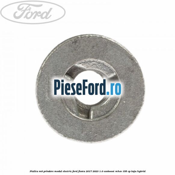 Piulita M6 prindere modul electric Ford Fiesta 2017-2023 1.0 EcoBoost mHEV 155 cp Piulita M6 prindere modul electric Ford Fiesta 2017-2023 1.0 EcoBoost mHEV 155 cp BZJA Hybrid