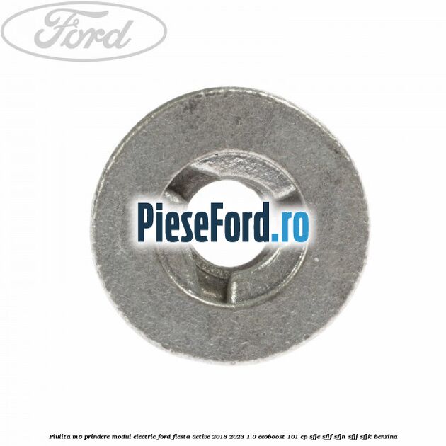 Piulita M6 prindere modul electric Ford Fiesta Active 2018-2023 1.0 EcoBoost 101 cp SFJE, SFJF, SFJH, SFJJ, SFJK benzina