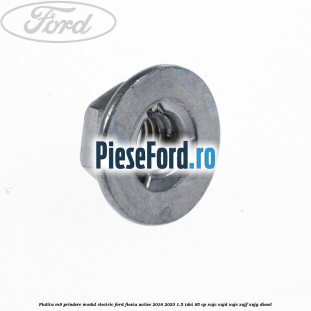 Piulita M6 prindere modul electric Ford Fiesta Active 2018-2023 1.5 TDCi 85 cp XUJC, XUJD, XUJE, XUJF, XUJG diesel
