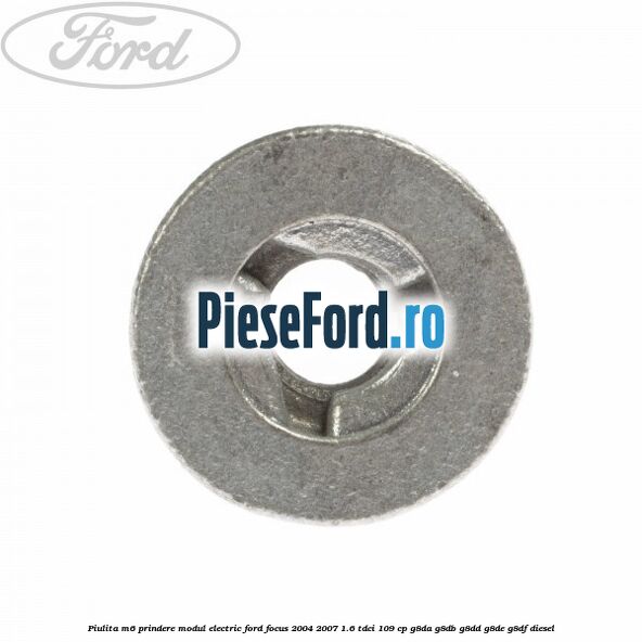 Piulita M6 prindere modul electric Ford Focus 2004-2007 1.6 TDCi 109 cp G8DA, G8DB, G8DD, G8DE, G8DF diesel