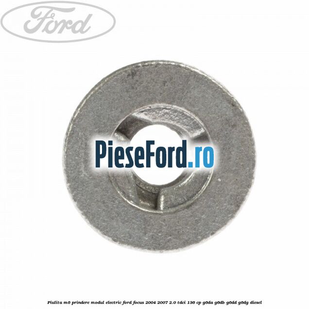 Piulita M6 prindere modul electric Ford Focus 2004-2007 2.0 TDCi 136 cp Piulita M6 prindere modul electric Ford Focus 2004-2007 2.0 TDCi 136 cp G6DA, G6DB, G6DD, G6DG diesel